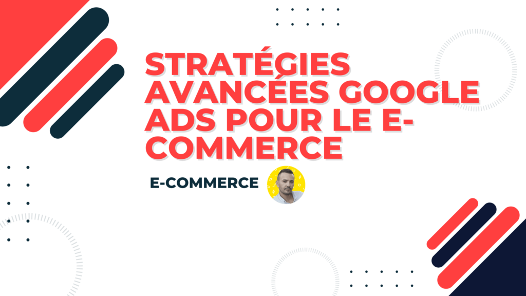 Stratégies Avancées Google Ads pour le E-commerce