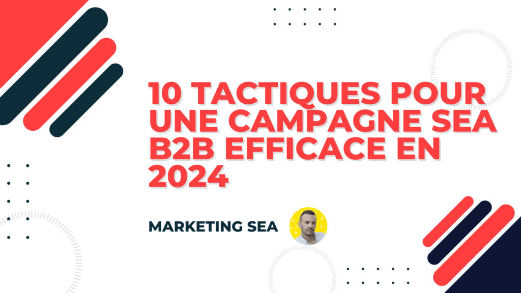 10 Tactiques pour une Campagne SEA B2B Efficace en 2024