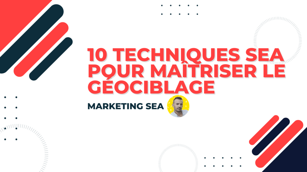 10 Techniques SEA pour Maîtriser le Ciblage Géographique en 2024